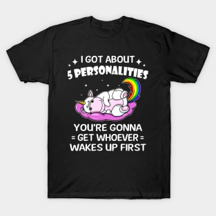 Unicorn I Got 5 Personalities You're Gonna Wakes Up First T-Shirt